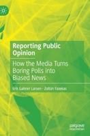 Reporting Public Opinion: How the Media Turns Boring Polls into Biased News 3030753492 Book Cover
