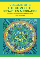 The Complete Seraphin Messages, Volume I: Ten years of telepathic communication with an angel 3751976728 Book Cover