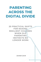 Parenting Across the Digital Divide: 20 Practical Shifts for Raising Resilient Children When Old Parenting Instincts No Longer Work B0GFW4XJ6M Book Cover