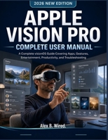 APPLE VISION PRO COMPLETE USER MANUAL: A Complete visionOS Guide Covering Apps, Gestures, Entertainment, Productivity, and Troubleshooting B0H161WL3K Book Cover