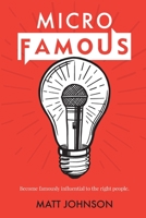 MicroFamous: Become Famously Influential to the Right People 1734410302 Book Cover
