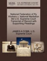 National Federation of Ry Workers v. National Mediation Bd U.S. Supreme Court Transcript of Record with Supporting Pleadings 1270307177 Book Cover
