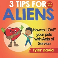 How to LOVE your pets with Acts of Service: 3 Tips for Aliens 1913501523 Book Cover