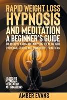 Rapid Weight Loss Hypnosis and Meditation: A Beginner's Guide to Achieve and Maintain Your Ideal Weigth, Overcome Stressand Compulsive Practices. the Power of Hypnosis, Meditation, Affirmations. B08HTF1LQJ Book Cover