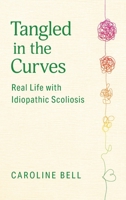 Tangled in the Curves: Real Life with Idiopathic Scoliosis 1039174698 Book Cover