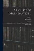 A Course of Mathematics ...: Designed for the Use of the Officers and Cadets of the Royal Military College; Volume 1 1019047739 Book Cover