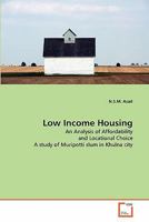 Low Income Housing: An Analysis of Affordability and Locational Choice A study of Muripotti slum in Khulna city 3639335783 Book Cover