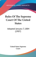 Rules Of The Supreme Court Of The United States: Adopted January 7, 1884 1165656965 Book Cover