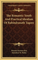 The Romantic Youth and Practical Idealism of Rabindranath Tagore 1425467245 Book Cover