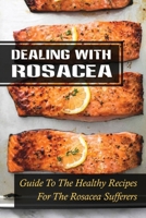 Dealing With Rosacea: Guide To The Healthy Recipes For The Rosacea Sufferers: Rosacea Carnivore Diet B09FSCFC1N Book Cover