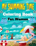 MY SWIMMING TIME Coloring Book For Women: A Fun And Cute Collection of Swimming Coloring Pages For Adults B09BZTQS85 Book Cover