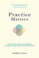Practice Matters: The Early Years of Modern General Practice Within the Nhs 0995655510 Book Cover