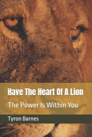 Have The Heart Of A Lion: The Power Is Within You 1713486970 Book Cover