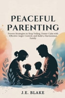 Peaceful Parenting: Proven Strategies to Stop Yelling, Foster Calm with Effective Anger Control, and Build a Harmonious Family B0GV3P41J1 Book Cover