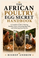 The African Poultry Egg Secret Handbook: A Complete Guide to Raising Healthy Layers, Increasing Egg Yield, and Achieving Farm Success B0H7BD2GJ9 Book Cover