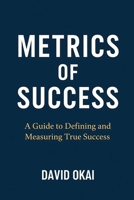 Metrics of Success: A Guide to Defining and Measuring True Success B0FNQPBLDR Book Cover