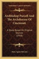 Archbishop Purcell And The Archdiocese Of Cincinnati: A Study Based On Original Sources (1918) 054870855X Book Cover