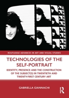 Technologies of the Self-Portrait: Identity, Presence and the Construction of the Subject(s) in Twentieth and Twenty-First Century Art 1032310189 Book Cover