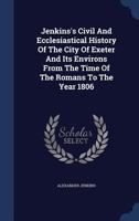 Jenkins's Civil And Ecclesiastical History Of The City Of Exeter And Its Environs From The Time Of The Romans To The Year 1806 ... 1018182632 Book Cover