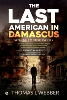 The Last American in Damascus: An Autobiography 1647606551 Book Cover