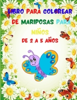 Libro para Colorear de Mariposas para Ni�os de 2 a 5 A�os: Incre�ble libro de mariposas para colorear para ni�os con lindas mariposas, flores y muchos m�s dise�os para ni�os de 2 a 5 a�os 30 divertida 144528779X Book Cover