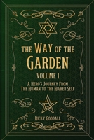 The Way of The Garden Volume 1: A Hero's Journey From the Human to the Higher Self B0C2RX8MZK Book Cover