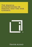 The Magical Interpretation Of Parzival And The Star Goddess 1162809000 Book Cover