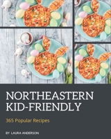 365 Popular Northeastern Kid-Friendly Recipes: The Best Northeastern Kid-Friendly Cookbook that Delights Your Taste Buds B08GFTLKHD Book Cover