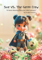 Sue Vs. The Germ Crew: “A Hand-Washing Story for Little Learners” B0G3PLM2C3 Book Cover