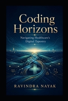 "Coding Horizons: Navigating Healthcare's Digital Tapestry" B0CN9C4Q5X Book Cover