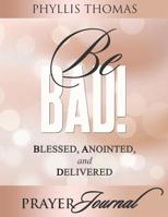 Be BAD! Prayer Journal: Blessed, Anointed, and Delivered 156229377X Book Cover
