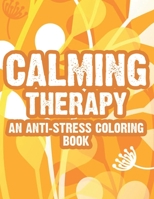 Calming Therapy An Anti-Stress Coloring Book: Mind Soothing Collection Of Illustrations To Color For Stress Relief, Coloring Pages With Intricate Designs And Patterns B08M8GWLKP Book Cover