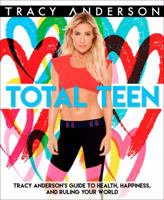 Total Teen: The Tracy Anderson Method for Loving Your Body and Living a Healthy Life 1623369320 Book Cover