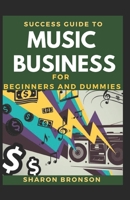 Success Guide To Music Business For Beginners And Dummies: Basic Guide To Successful Music Business B08L2339BW Book Cover