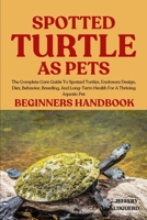 SPOTTED TURTLE AS PETS: The Complete Care Guide To Spotted Turtles, Enclosure Design, Diet, Behavior, Breeding, And Long-Term Health For A Thriving Aquatic Pet B0FJS8WVR6 Book Cover
