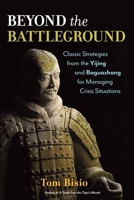 Beyond the Battleground: Classic Strategies from the Yijing and Baguazhang for Managing Crisis Situations 1623170060 Book Cover