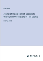 Journal of Travels From St. Josephs to Oregon; With Observations of That Country: in large print 3387082428 Book Cover
