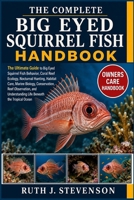 THE COMPLETE BIG EYED SQUIRREL FISH HANDBOOK: The Ultimate Guide to Big Eyed Squirrel Fish Behavior, Coral Reef Ecology, Nocturnal Hunting, Habitat ... Understanding Life Beneath the Tropical Ocean B0H6MZFR19 Book Cover