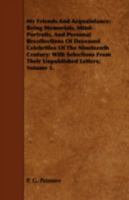 My Friends and Acquaintance: Being Memorials, Mind-Portraits, and Personal Recollections of Deceased Celebrities of the Nineteenth Century: With Selections from Their Unpublished Letters Volume 1 1356315461 Book Cover