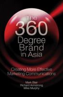 The 360 Degree Brand in Asia: Creating More Effective Marketing Communications 0470820578 Book Cover