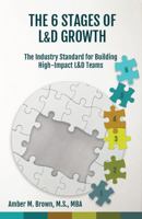 The 6 Stages of L&D Growth: The Industry Standard for Building High-Impact L&D Teams 0990514986 Book Cover