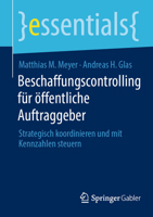 Beschaffungscontrolling für öffentliche Auftraggeber: Strategisch koordinieren und mit Kennzahlen steuern (essentials) (German Edition) 3658471182 Book Cover