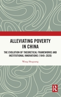 Alleviating Poverty in China: The Evolution of Theoretical Frameworks and Institutional Innovations (1949–2020) 1032916591 Book Cover