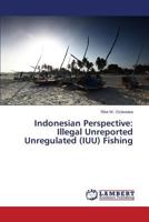 Indonesian Perspective: Illegal Unreported Unregulated (IUU) Fishing 3659611891 Book Cover