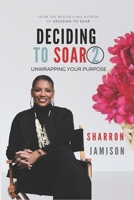 Deciding to Soar 2: Unwrapping Your Purpose B08NRZGDPB Book Cover