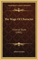 The Wage of Character: A Social Study 1022185993 Book Cover