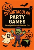 Spooktacular Party Games: A Goofy Guide to Halloween Fun B0FQ3LLW3J Book Cover