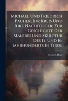 Michael Und Friedrich Pacher, Ihr Kreis Und Ihre Nachfolger; Zur Geschichte Der Malerei Und Skulptur Des 15. Und 16. Jahrhunderts In Tirol 1246419416 Book Cover