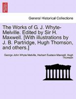 The Works of G. J. Whyte-Melville. Edited by Sir H. Maxwell. [With illustrations by J. B. Partridge, Hugh Thomson, and others.] 1241564256 Book Cover