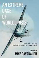 An Extreme Case of Worldliness: Come fly with Colonel Mike Cavanaugh B0FL2BPB7H Book Cover